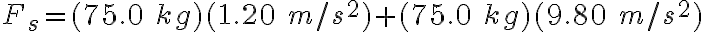 F_s=(75.0\ kg)(1.20\ m/s^2)+(75.0\ kg)(9.80\ m/s^2)