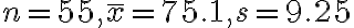 n=55, \bar{x}=75.1, s=9.25