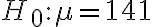 H_{0}: \mu=141