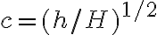 c=(h / H)^{1 / 2}