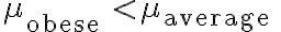 \mu_{\text {obese }} < \mu_{\text {average }}