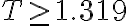 T \geq 1.319