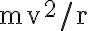 \mathrm{mv}^{2} / \mathrm{r}