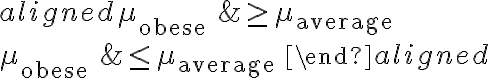 \begin{aligned} \mu_{\text {obese }} & \geq \mu_{\text {average }} \\ \mu_{\text {obese }} & \leq \mu_{\text {average }} \end{aligned}