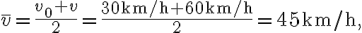 \bar{v}=\frac{v_{0}+v}{2}=\frac{30 \mathrm{~km} / \mathrm{h}+60 \mathrm{~km} / \mathrm{h}}{2}=45 \mathrm{~km} / \mathrm{h},