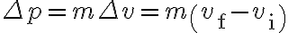 \Delta p=m \Delta v=m\left(v_{\mathrm{f}}-v_{\mathrm{i}}\right) 