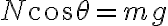 N \cos \theta=mg