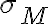 \sigma_{M}