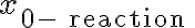 x_{0-\text { reaction }}
