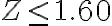 Z \leq 1.60