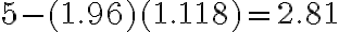 5 - (1.96)(1.118)= 2.81