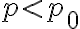 p < p_{0}