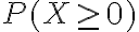 P(X \geq 0)