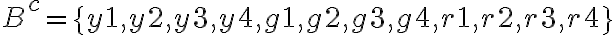 B^{c}=\{y 1, y 2, y 3, y 4, g 1, g 2, g 3, g 4, r 1, r 2, r 3, r 4\}
