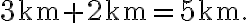3 \mathrm{~km}+2 \mathrm{~km}=5 \mathrm{~km}.