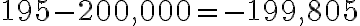 195-200,000=-199,805