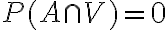 P(A \cap V)=0