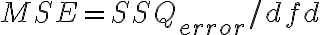 MSE = SSQ_{error}/dfd