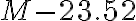 M - 23.52