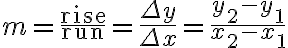  m=\mathrm{\frac{rise}{run}}=\frac{\Delta y}{\Delta x}=\frac{y_2-y_1}{x_2-x_1} 