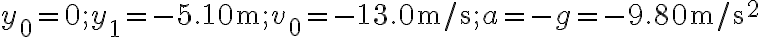 y_{0}=0 ; y_{1}=-5.10 \mathrm{~m} ; v_{0}=-13.0 \mathrm{~m} / \mathrm{s} ; a=-g=-9.80 \mathrm{~m} / \mathrm{s}^{2}