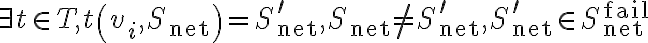\exists t \in T,t\left( {v_{i} ,S_{{{\text{net}}}} } \right) = S^{\prime}_{{{\text{net}}}} ,S_{{{\text{net}}}} \ne S^{\prime}_{{{\text{net}}}} ,S^{\prime}_{{{\text{net}}}} \in S_{{{\text{net}}}}^{{{\text{fail}}}}