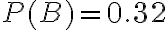 P(B)=0.32