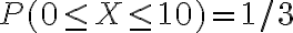 P(0 \leq X \leq 10)=1 / 3