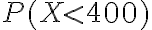 P(X < 400)