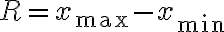 R=x_{\max }-x_{\min }