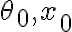  \theta_{0}, x_{0} 
