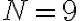 N=9