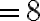 =8