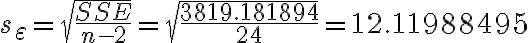 s_{\varepsilon}=\sqrt{\frac{S S E}{n-2}}=\sqrt{\dfrac{3819.181894}{24}}=12.11988495
