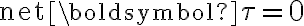 \text{net} \, \boldsymbol{\tau}=0