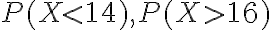 P(X < 14), P(X > 16)
