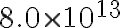  8.0 \times 10^{13} 