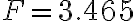 F = 3.465