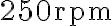 250 \mathrm{rpm}