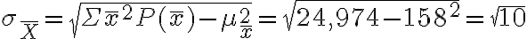 \sigma_{\bar{X}}=\sqrt{\Sigma \bar{x}^{2} P(\bar{x})-\mu_{\bar{x}}^{2}}=\sqrt{24,974-158^{2}}=\sqrt{10}