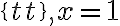 \{t t\}, x=1