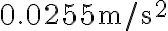 0.0255 \mathrm{~m} / \mathrm{s}^{2}