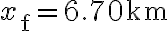 x_{\mathrm{f}}=6.70 \mathrm{~km}