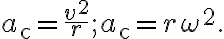 a_{\mathrm{c}}=\dfrac{v^{2}}{r} ; a_{\mathrm{c}}=r \omega^{2}.