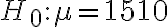 H_{0}: \mu=1510