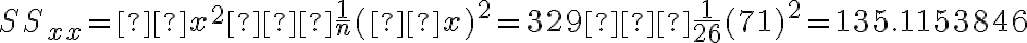 SS_{xx} = Σx^2−\dfrac{1}{n}(Σx)^2=329−\dfrac{1}{26}(71)^2=135.1153846