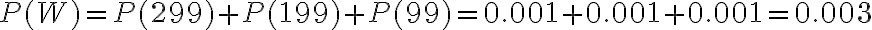  \begin{align*} P(W)=P(299)+P(199)+P(99)=0.001+0.001+0.001=0.003 \end{align*} 
