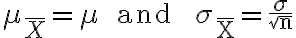 \mu_{\bar{X}}=\mu \quad \text { and } \quad \sigma_{\bar{X}}=\frac{\sigma}{\sqrt{n}}