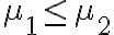 \mu_{1} \leq \mu_{2}