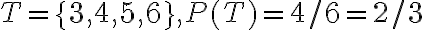 T=\{3,4,5,6\}, P(T)=4 / 6=2 / 3